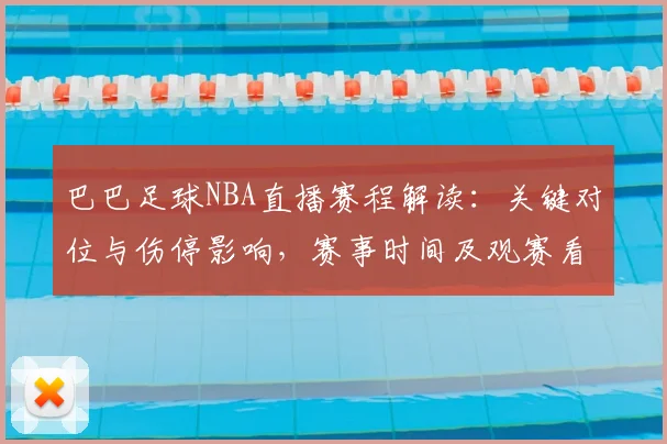 巴巴足球NBA直播赛程解读：关键对位与伤停影响，赛事时间及观赛看点梳理